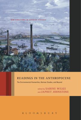 Readings in the Anthropocene : The Environmental Humanities, German Studies, and Beyond