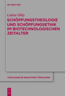 Schöpfungstheologie und Schöpfungsethik Im Biotechnologischen Zeitalter