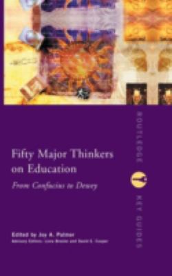 Fifty Major Thinkers on Education : From Confucius to Dewey
