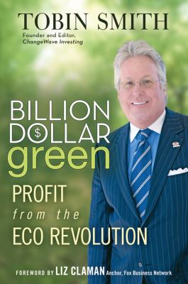 Billion Dollar Green : Profit from the Eco Revolution