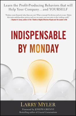 Indispensable by Monday : Learn the Profit-Producing Behaviors That Will Help Your Company and Yourself