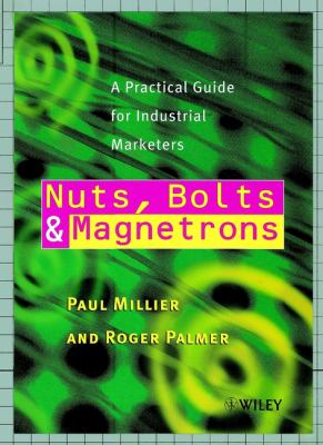 Nuts, Bolts and Magnetrons : A Practical Guide for Industrial Marketers