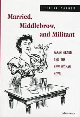 Married, Middlebrow and Militant : Sarah Grand and the New Woman Novel