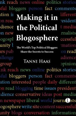 Making It in the Political Blogosphere : The World's Top Political Bloggers Share the Secret