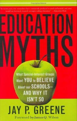 Education Myths : What Special Interest Groups Want You to Believe about Our Schools, and Why It Isn't So