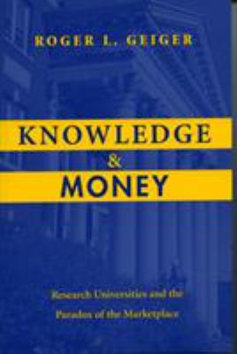 Knowledge and Money : Research Universities and the Paradox of the Marketplace