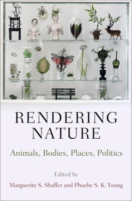 Rendering Nature : Animals, Bodies, Places, Politics