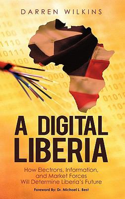 A Digital Liberia : How Electrons, Information, and Market Forces Will Determine Liberia's Future