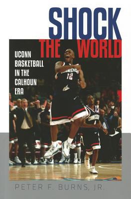 Shock the World : UConn Basketball in the Calhoun Era