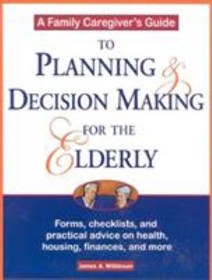 A Family Caregiver's Guide : Planning and Decision-Making for the Elderly