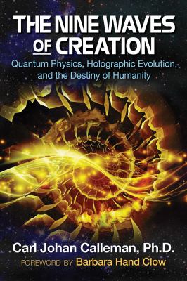 The Nine Waves of Creation : Quantum Physics, Holographic Evolution, and the Destiny of Humanity
