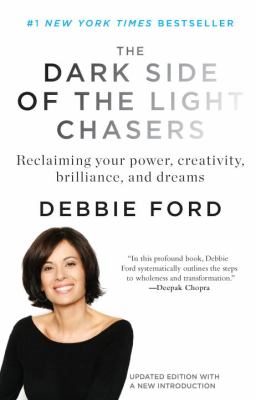 The Dark Side of the Light Chasers : Reclaiming Your Power, Creativity, Brilliance, and Dreams
