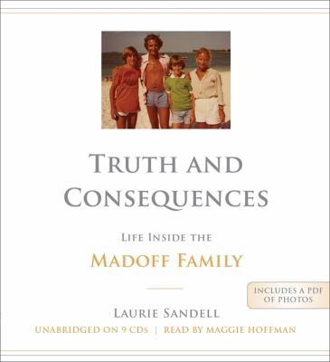 Truth and Consequences : Life Inside the Madoff Family