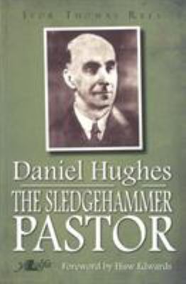 The Sledgehammer Pastor Daniel Hughes 1875-1972