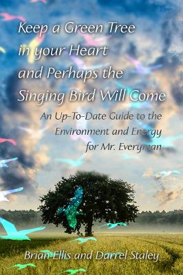 Keep a Green Tree in Your Heart and Perhaps the Singing Bird Will Come: an up-To-Date Guide to the Environment and Energy for Mr. Everyman