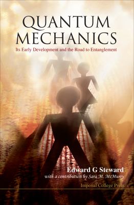 Quantum Mechanics : Its Early Development and the Road to Entanglement