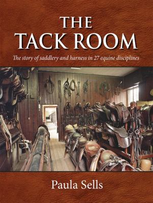 The Tack Room : The Story of Saddlery and Harness in 27 Equine Disciplines