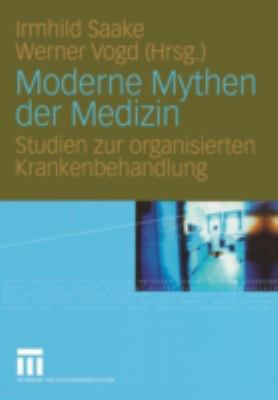 Moderne Mythen der Medizin : Studien zur organisierten Krankenbehandlung