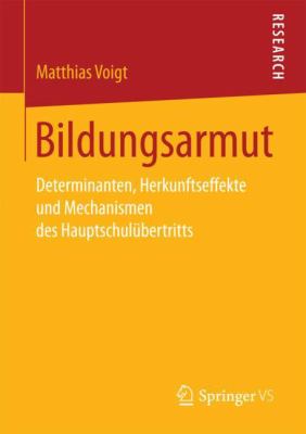 Bildungsarmut : Determinanten, Herkunftseffekte und Mechanismen des Hauptschulübertritts
