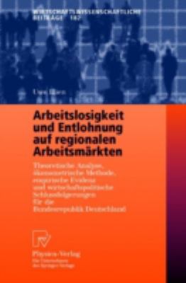 Arbeitslosigkeit und Entlohnung auf Regionalen Arbeitsmärkten : Theoretische Analyse, Ökonometrische Methode, Empirische Evidenz und Wirtschaftspolitische Schlußfolgerungen Für die Bundesrepublik Deutschland