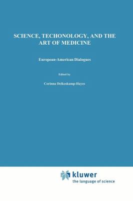 Science, Technology, and the Art of Medicine : European-American Dialogues