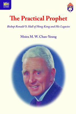The Practical Prophet : Bishop Ronald O. Hall of Hong Kong and His Legacies
